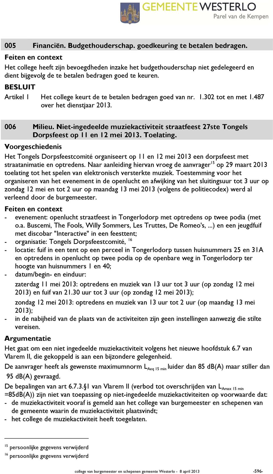 Artikel 1 Het college keurt de te betalen bedragen goed van nr. 1.302 tot en met 1.487 over het dienstjaar 2013. 006 Milieu.