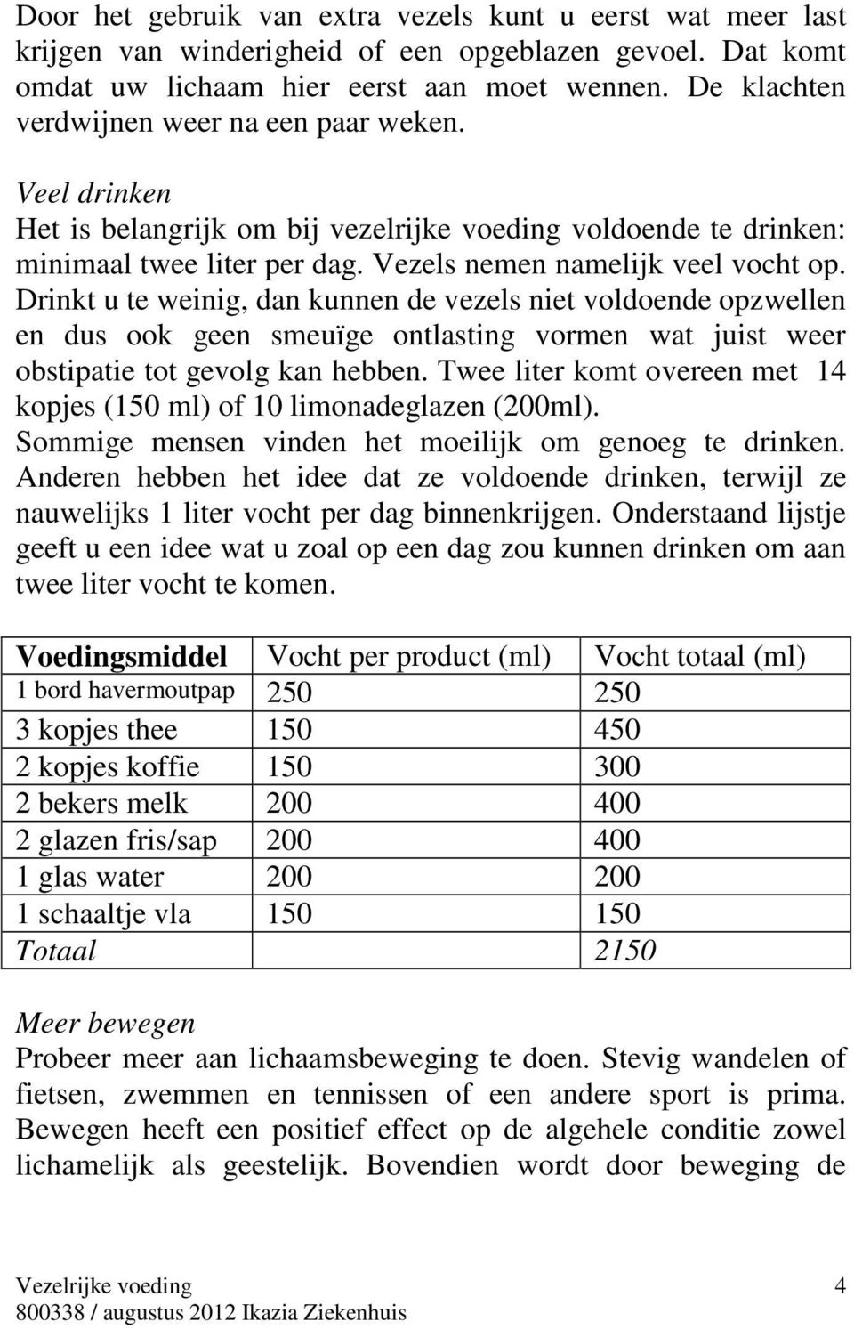 Drinkt u te weinig, dan kunnen de vezels niet voldoende opzwellen en dus ook geen smeuïge ontlasting vormen wat juist weer obstipatie tot gevolg kan hebben.