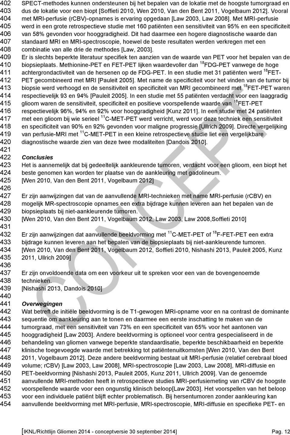 Vooral met MRI-perfusie (rcbv)-opnames is ervaring opgedaan [Law 2003, Law 2008].