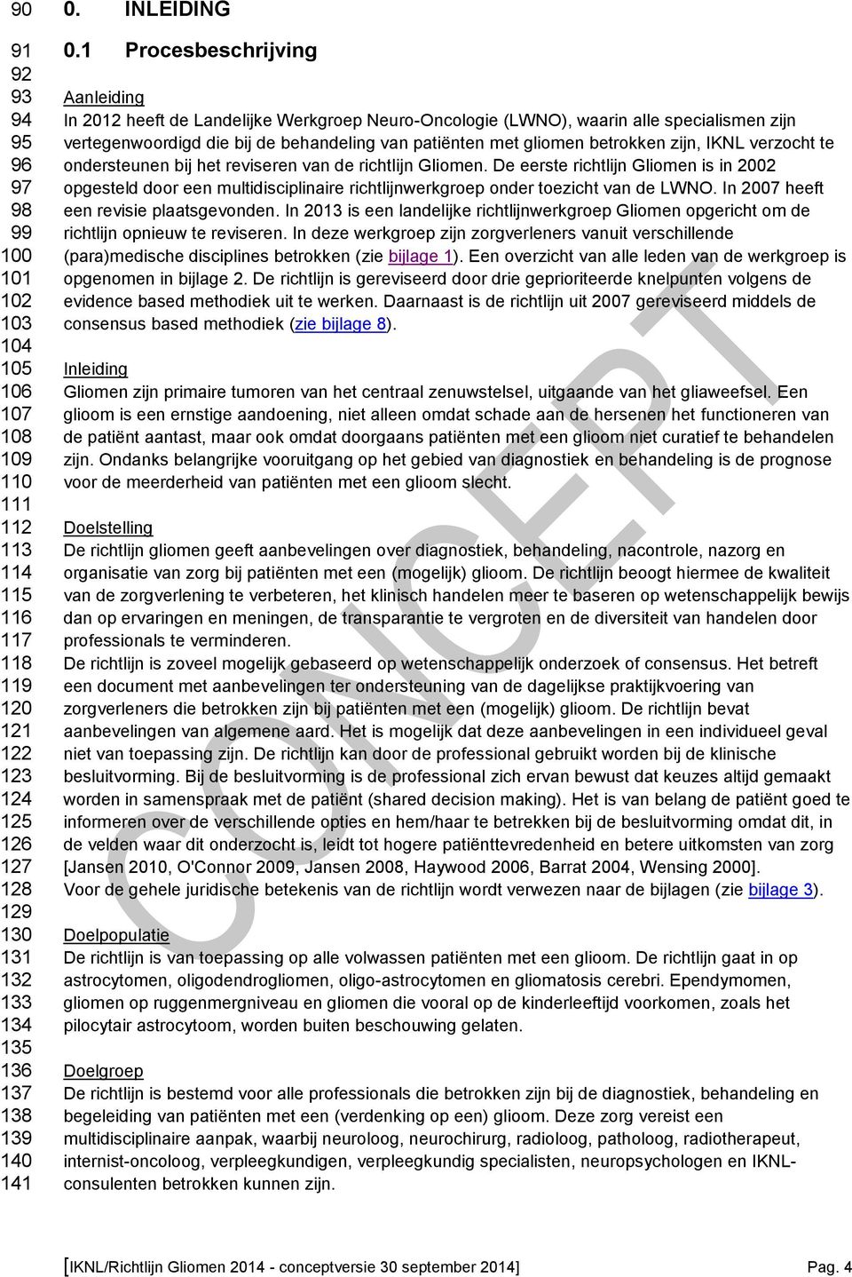 1 Procesbeschrijving Aanleiding In 2012 heeft de Landelijke Werkgroep Neuro-Oncologie (LWNO), waarin alle specialismen zijn vertegenwoordigd die bij de behandeling van patiënten met gliomen betrokken