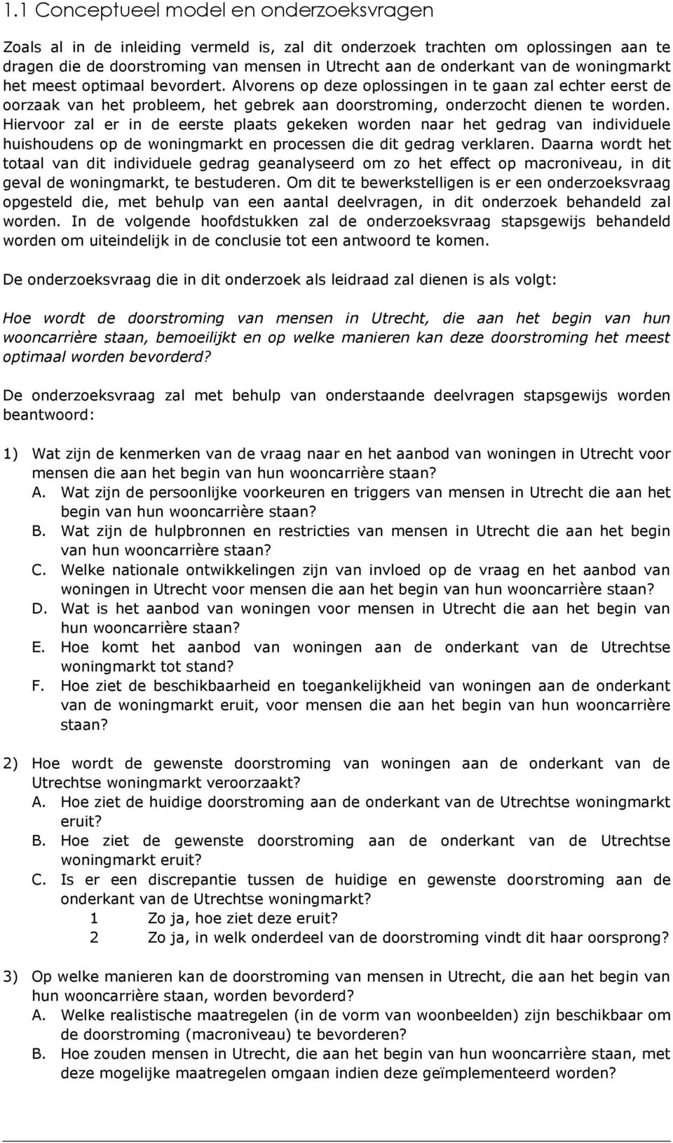 Hiervoor zal er in de eerste plaats gekeken worden naar het gedrag van individuele huishoudens op de woningmarkt en processen die dit gedrag verklaren.