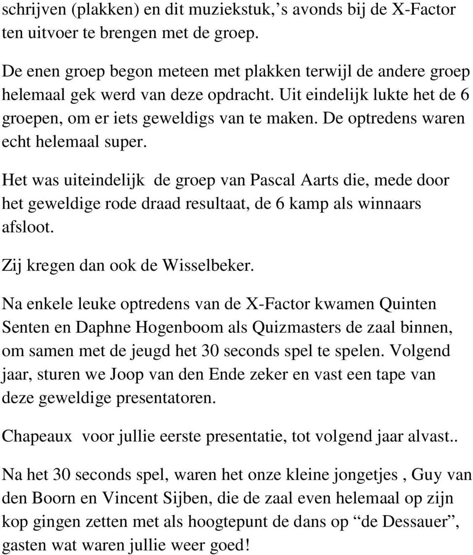 Het was uiteindelijk de groep van Pascal Aarts die, mede door het geweldige rode draad resultaat, de 6 kamp als winnaars afsloot. Zij kregen dan ook de Wisselbeker.