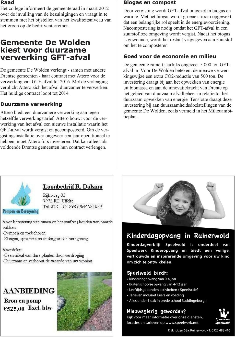 Gemeente De Wolden kiest voor duurzame verwerking GFT-afval De gemeente De Wolden verlengt - samen met andere Drentse gemeenten - haar contract met Attero voor de verwerking van GTF-afval tot 2016.