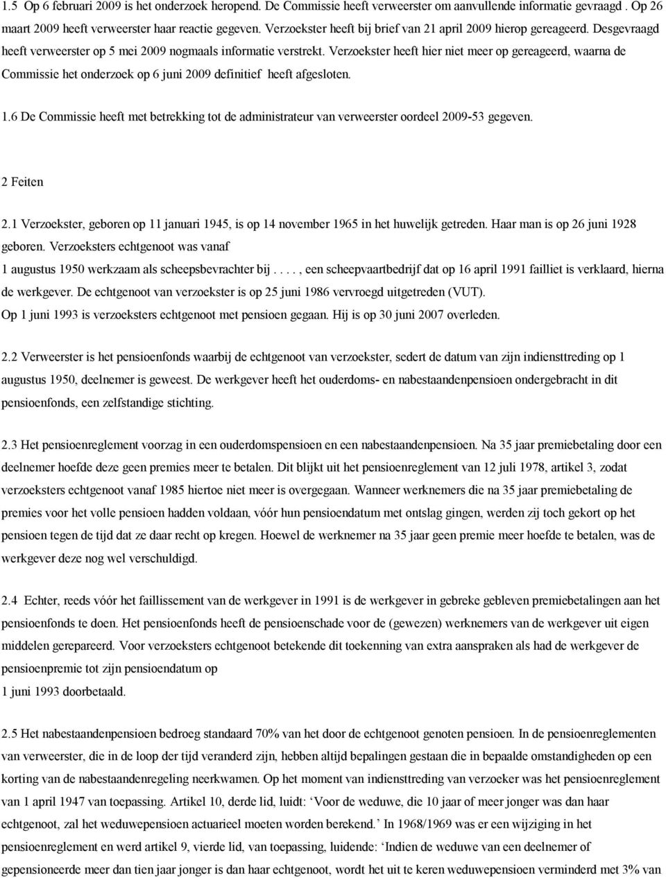 Verzoekster heeft hier niet meer op gereageerd, waarna de Commissie het onderzoek op 6 juni 2009 definitief heeft afgesloten. 1.