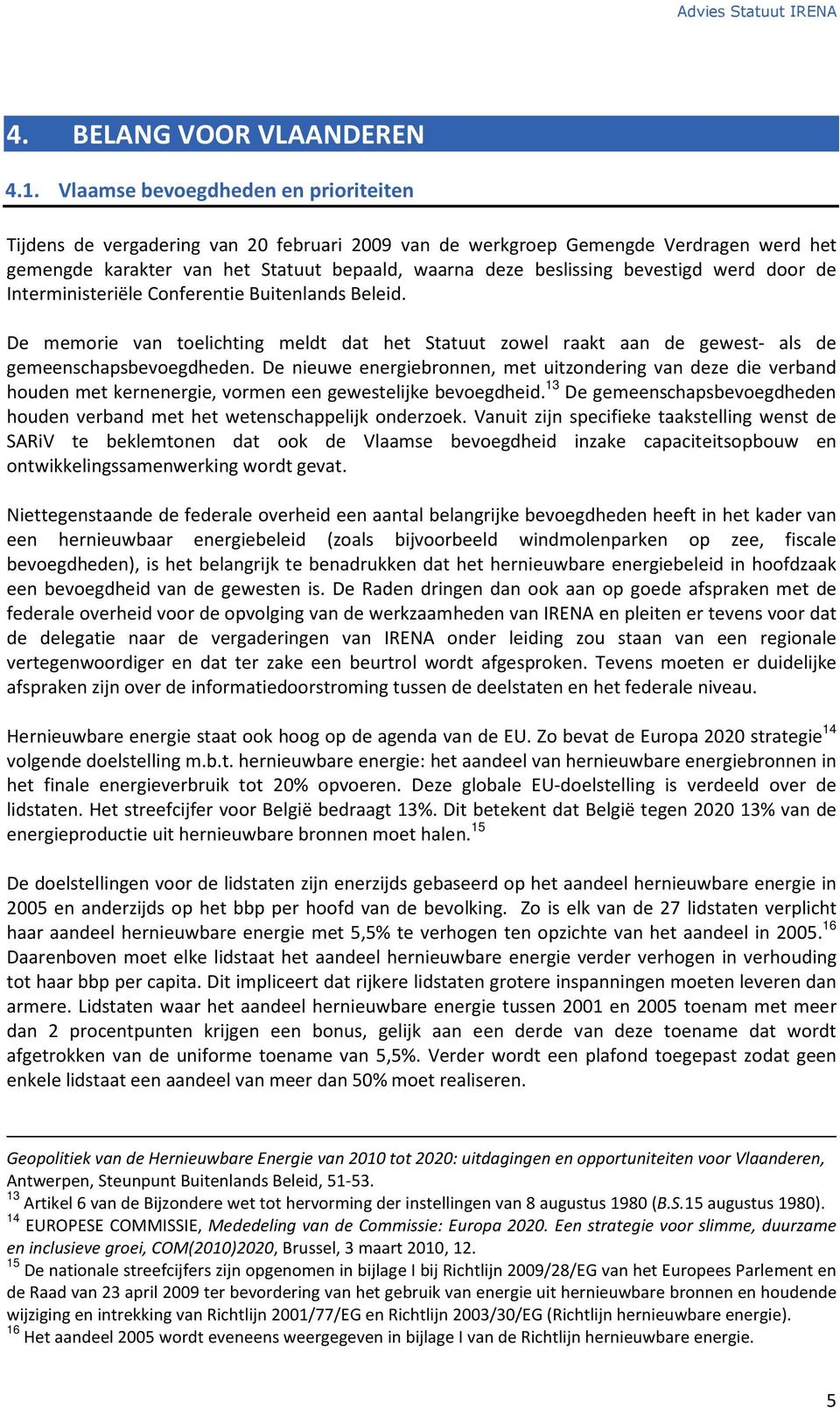 bevestigd werd door de Interministeriële Conferentie Buitenlands Beleid. De memorie van toelichting meldt dat het Statuut zowel raakt aan de gewest- als de gemeenschapsbevoegdheden.