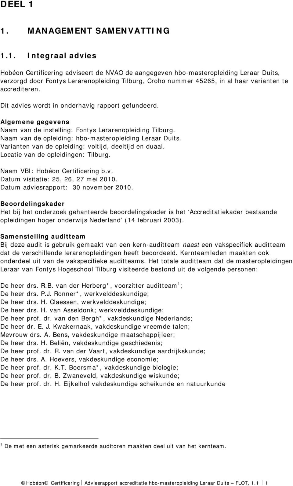 45265, in al haar varianten te accrediteren. Dit advies wordt in onderhavig rapport gefundeerd. Algemene gegevens Naam van de instelling: Fontys Lerarenopleiding Tilburg.