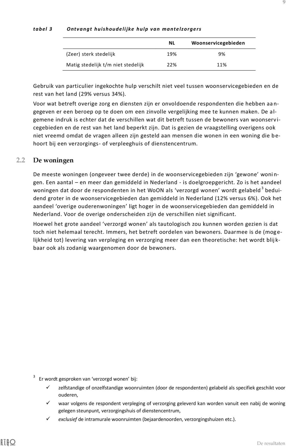 Voor wat betreft overige zorg en diensten zijn er onvoldoende respondenten die hebben aa n- gegeven er een beroep op te doen om een zinvolle vergelijking mee te kunnen maken.