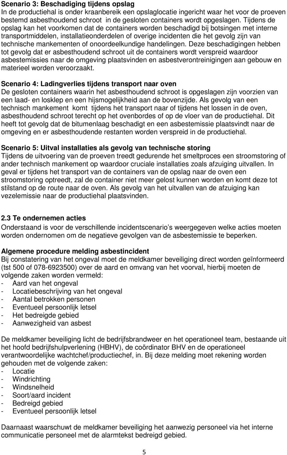 Tijdens de opslag kan het voorkomen dat de containers worden beschadigd bij botsingen met interne transportmiddelen, installatieonderdelen of overige incidenten die het gevolg zijn van technische