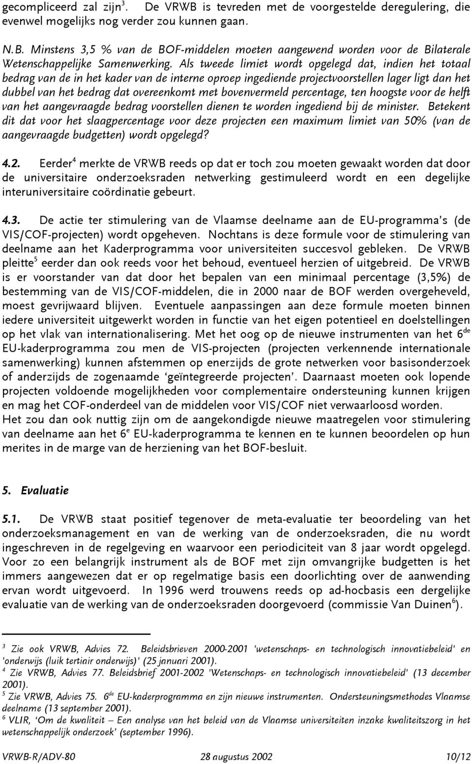 bovenvermeld percentage, ten hoogste voor de helft van het aangevraagde bedrag voorstellen dienen te worden ingediend bij de minister.