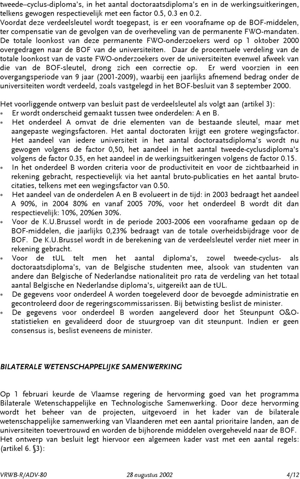 De totale loonkost van deze permanente FWO-onderzoekers werd op 1 oktober 2000 overgedragen naar de BOF van de universiteiten.