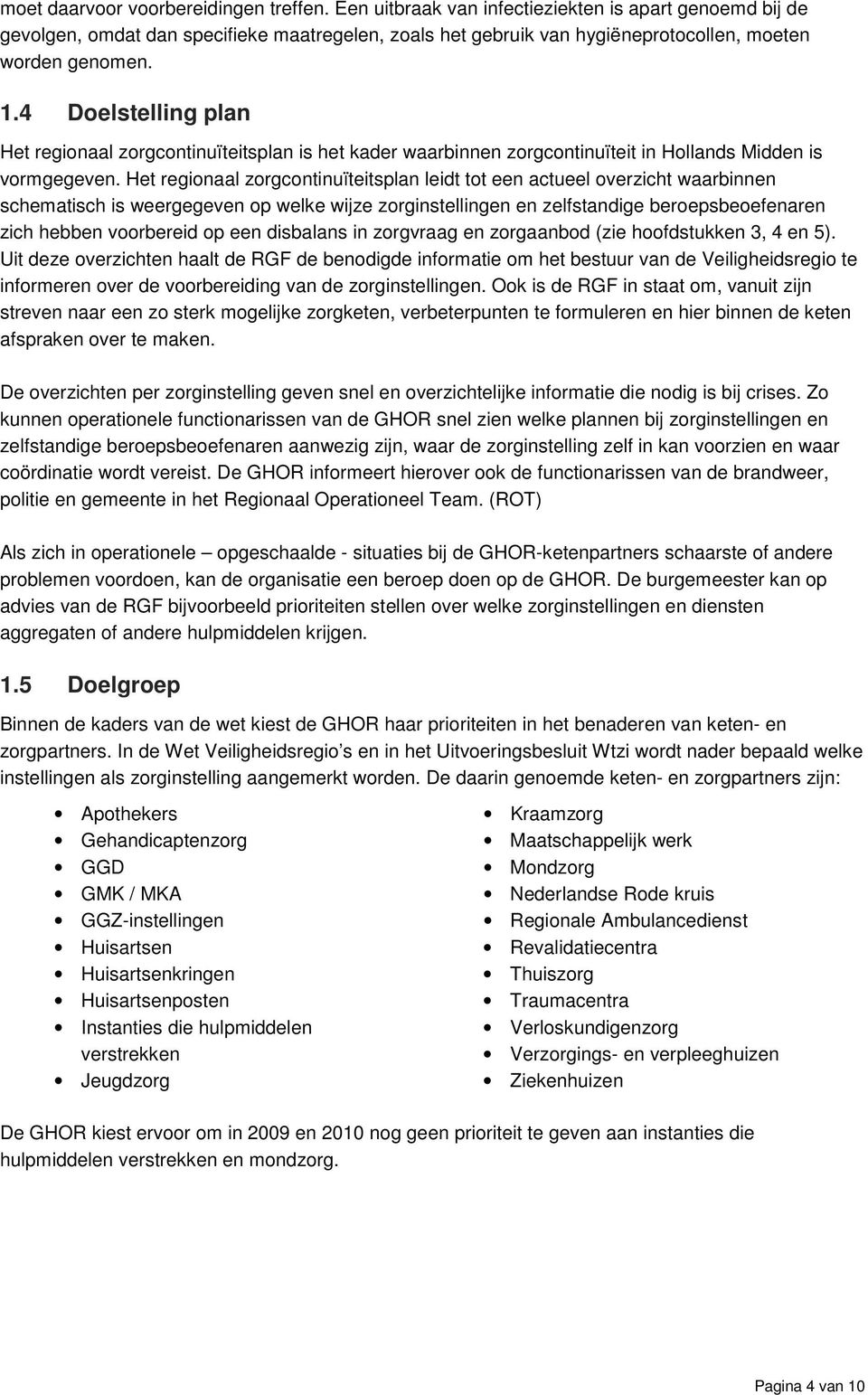 4 Doelstelling plan Het regionaal zorgcontinuïteitsplan is het kader waarbinnen zorgcontinuïteit in Hollands Midden is vormgegeven.
