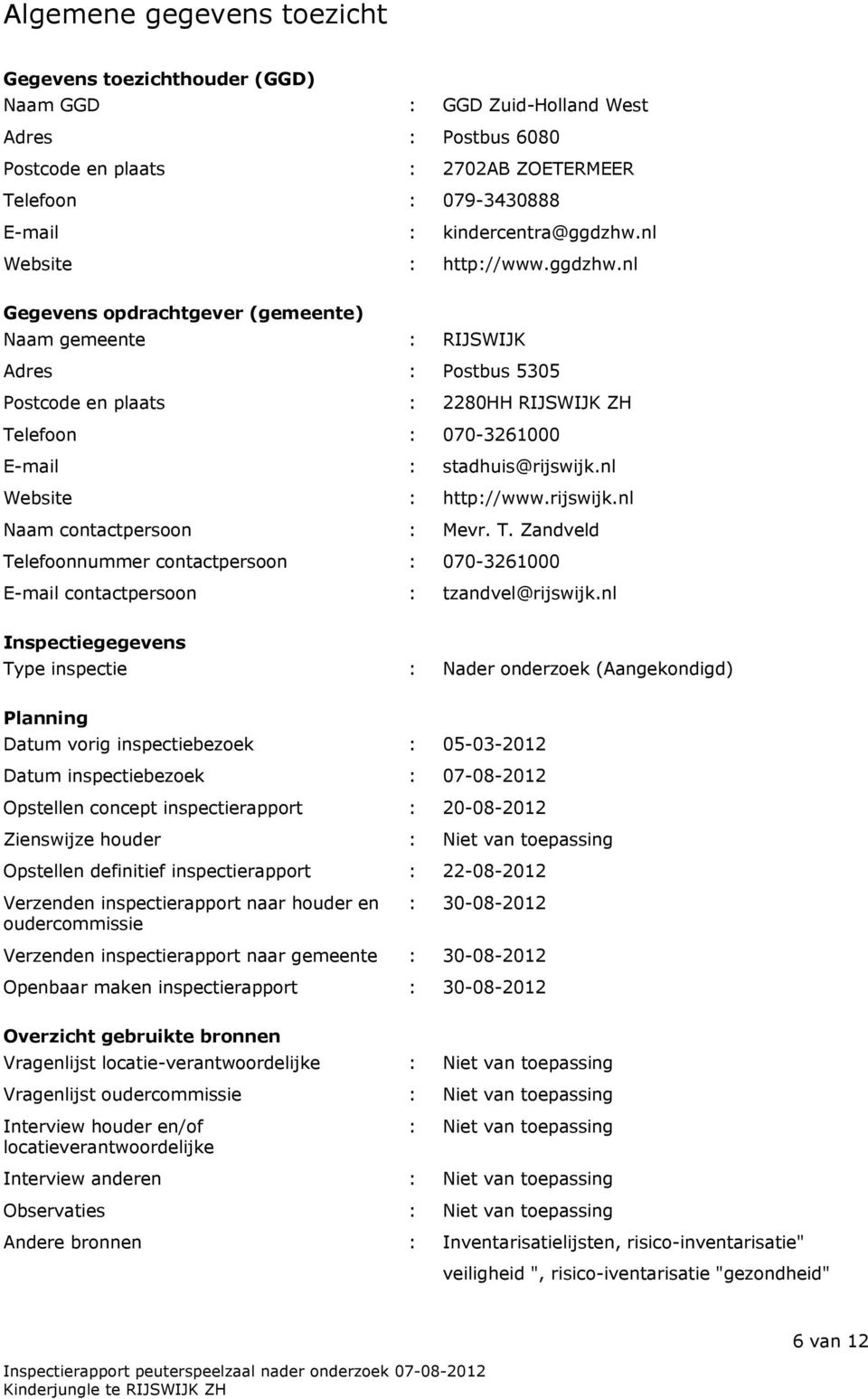 nl Website : http://www.rijswijk.nl Naam contactpersoon : Mevr. T. Zandveld Telefoonnummer contactpersoon : 070-3261000 E-mail contactpersoon : tzandvel@rijswijk.