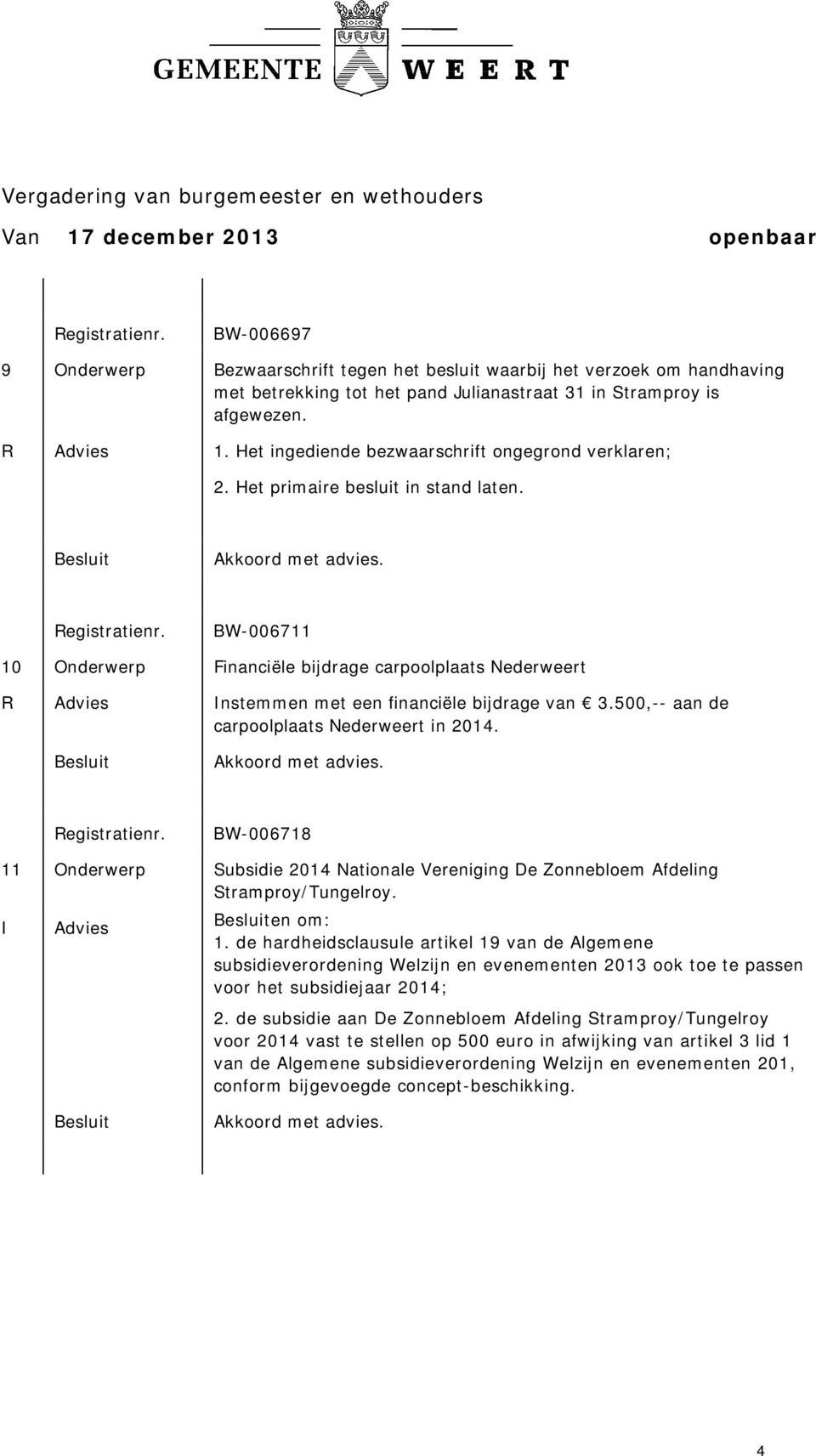 BW-006711 10 Onderwerp Financiële bijdrage carpoolplaats Nederweert R nstemmen met een financiële bijdrage van 3.500,-- aan de carpoolplaats Nederweert in 2014.