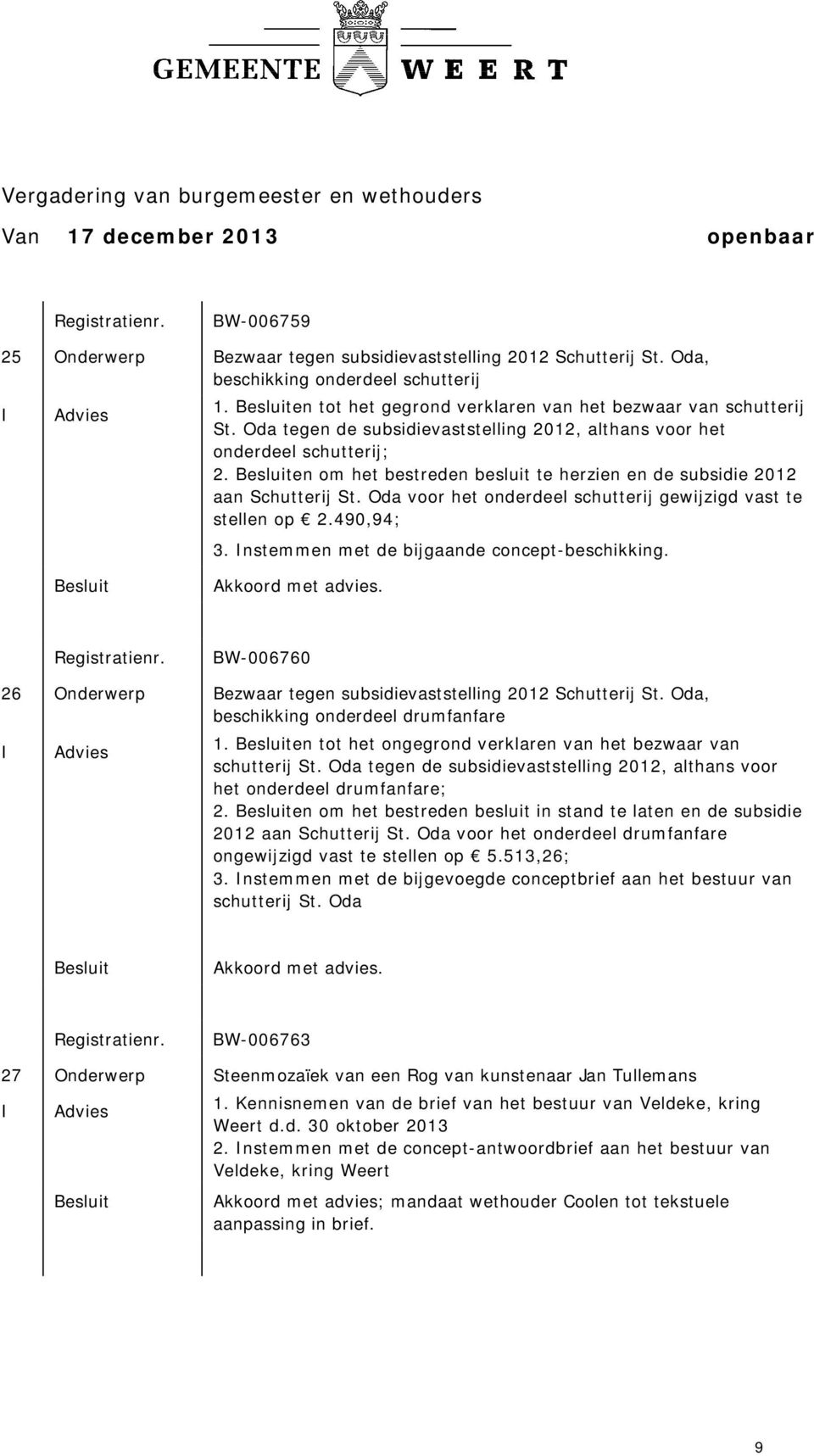 Oda voor het onderdeel schutterij gewijzigd vast te stellen op 2.490,94; 3. nstemmen met de bijgaande concept-beschikking. BW-006760 26 Onderwerp Bezwaar tegen subsidievaststelling 2012 Schutterij St.