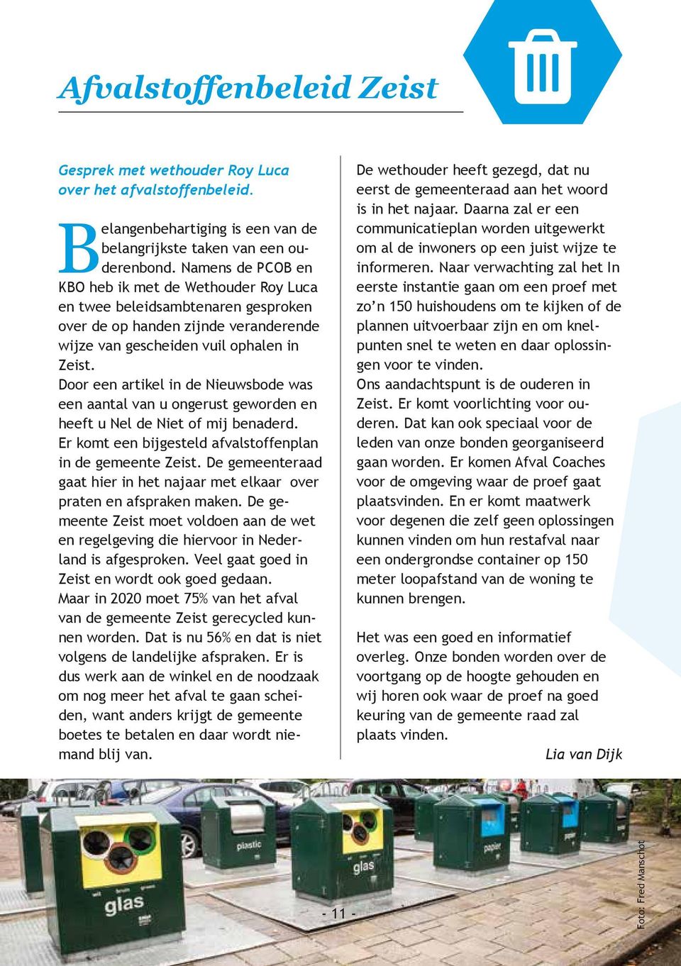 Door een artikel in de Nieuwsbode was een aantal van u ongerust geworden en heeft u Nel de Niet of mij benaderd. Er komt een bijgesteld afvalstoffenplan in de gemeente Zeist.