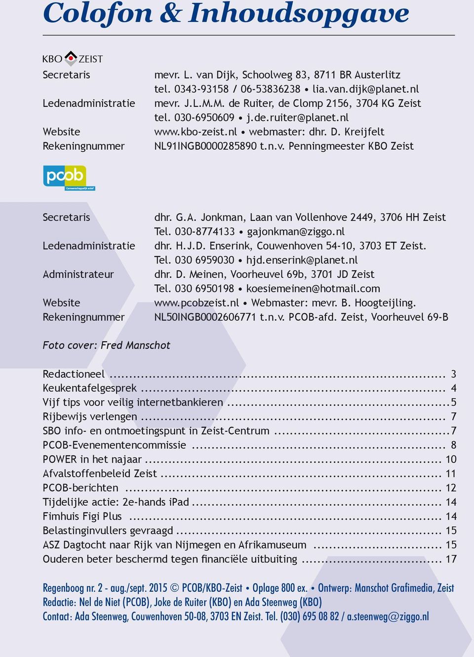 Jonkman, Laan van Vollenhove 2449, 3706 HH Zeist Tel. 030-8774133 gajonkman@ziggo.nl Ledenadministratie dhr. H.J.D. Enserink, Couwenhoven 54-10, 3703 ET Zeist. Tel. 030 6959030 hjd.enserink@planet.