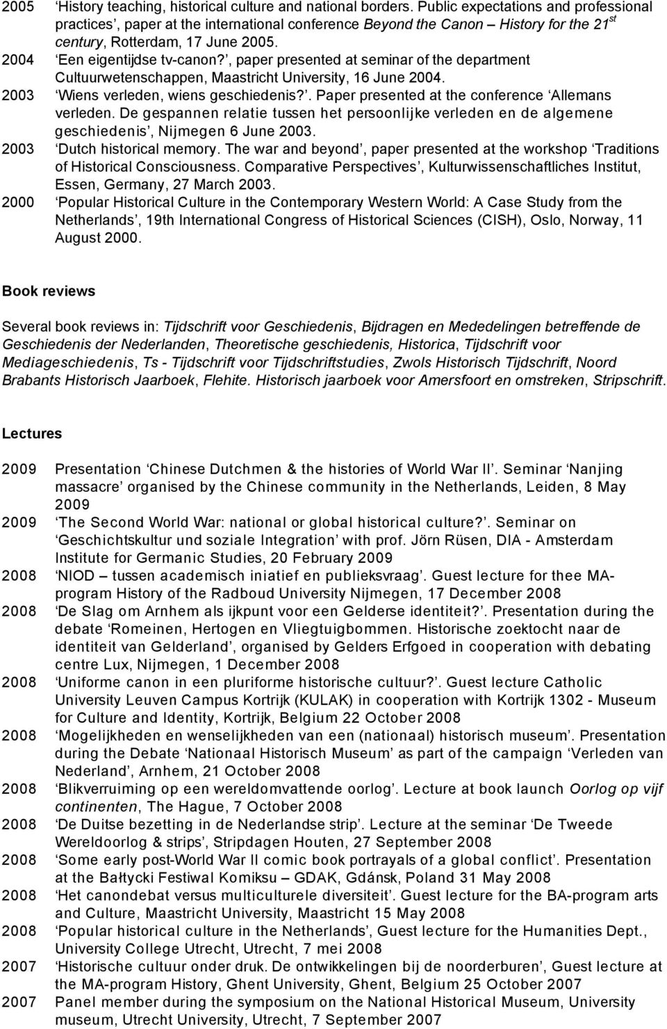 , paper presented at seminar of the department Cultuurwetenschappen, Maastricht University, 16 June 2004. 2003 Wiens verleden, wiens geschiedenis?. Paper presented at the conference Allemans verleden.