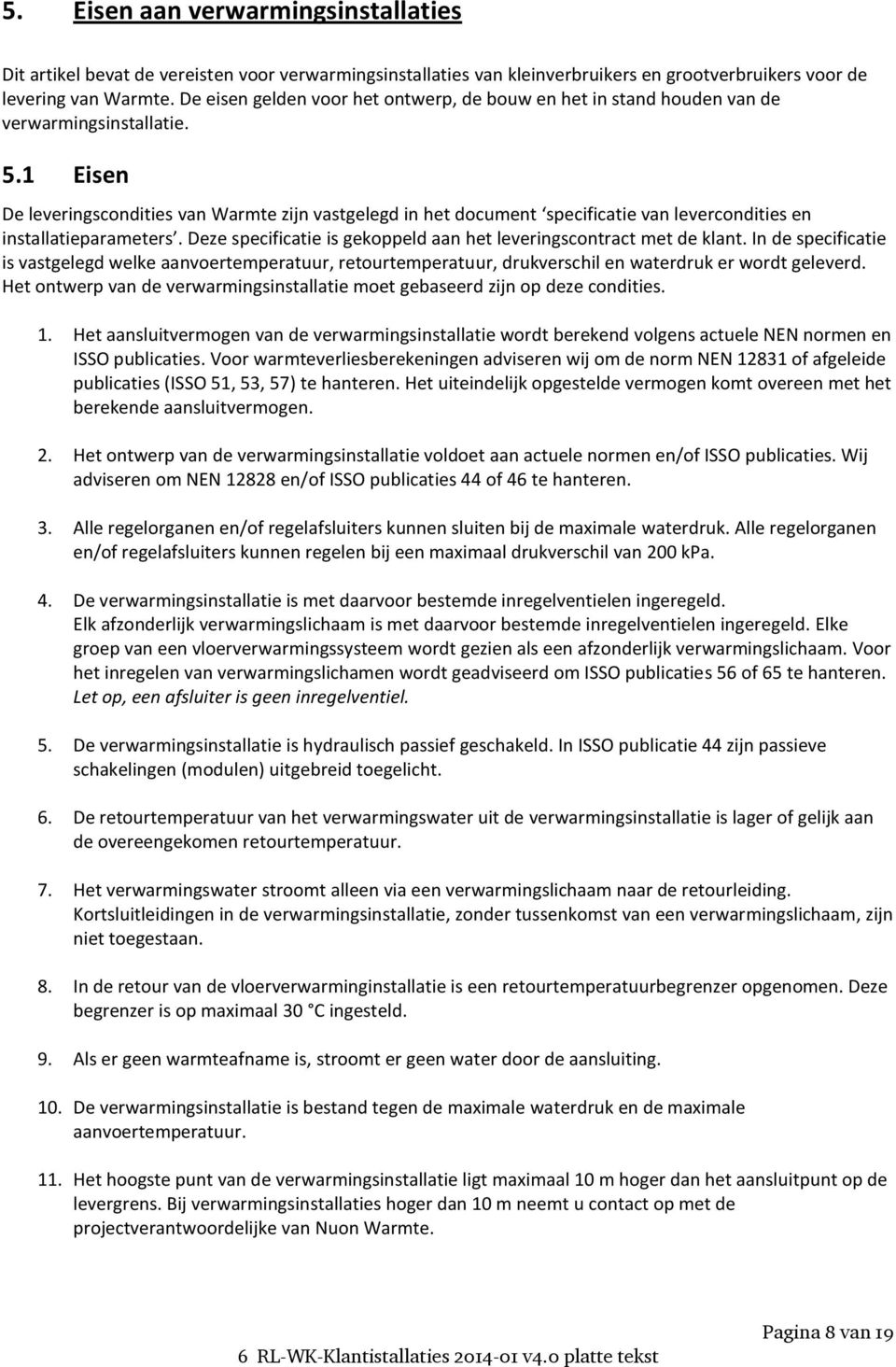 1 Eisen De leveringscondities van Warmte zijn vastgelegd in het document specificatie van levercondities en installatieparameters.