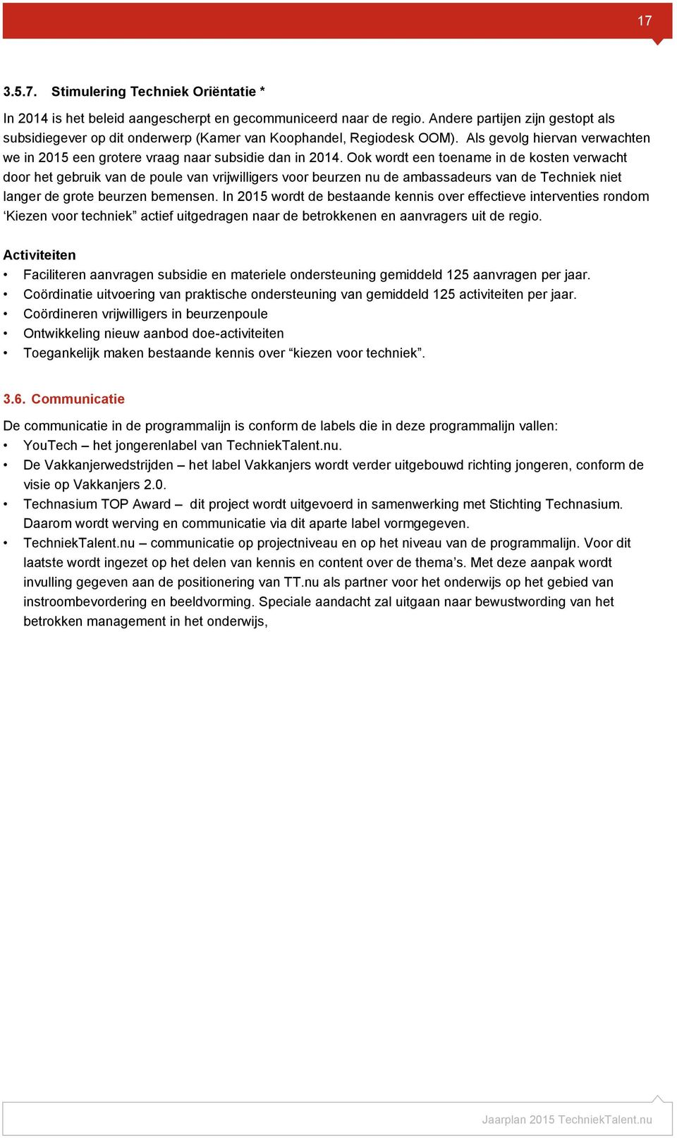 Ook wordt een toename in de kosten verwacht door het gebruik van de poule van vrijwilligers voor beurzen nu de ambassadeurs van de Techniek niet langer de grote beurzen bemensen.