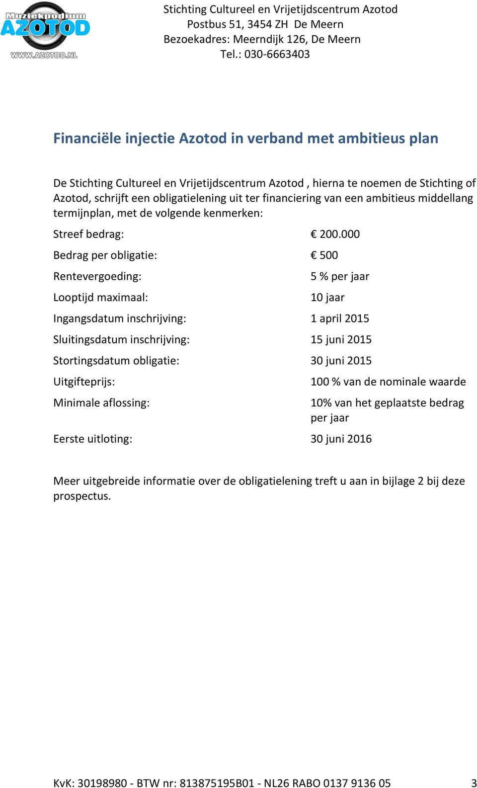 inschrijving: Stortingsdatum obligatie: Uitgifteprijs: Minimale aflossing: Eerste uitloting: 200.