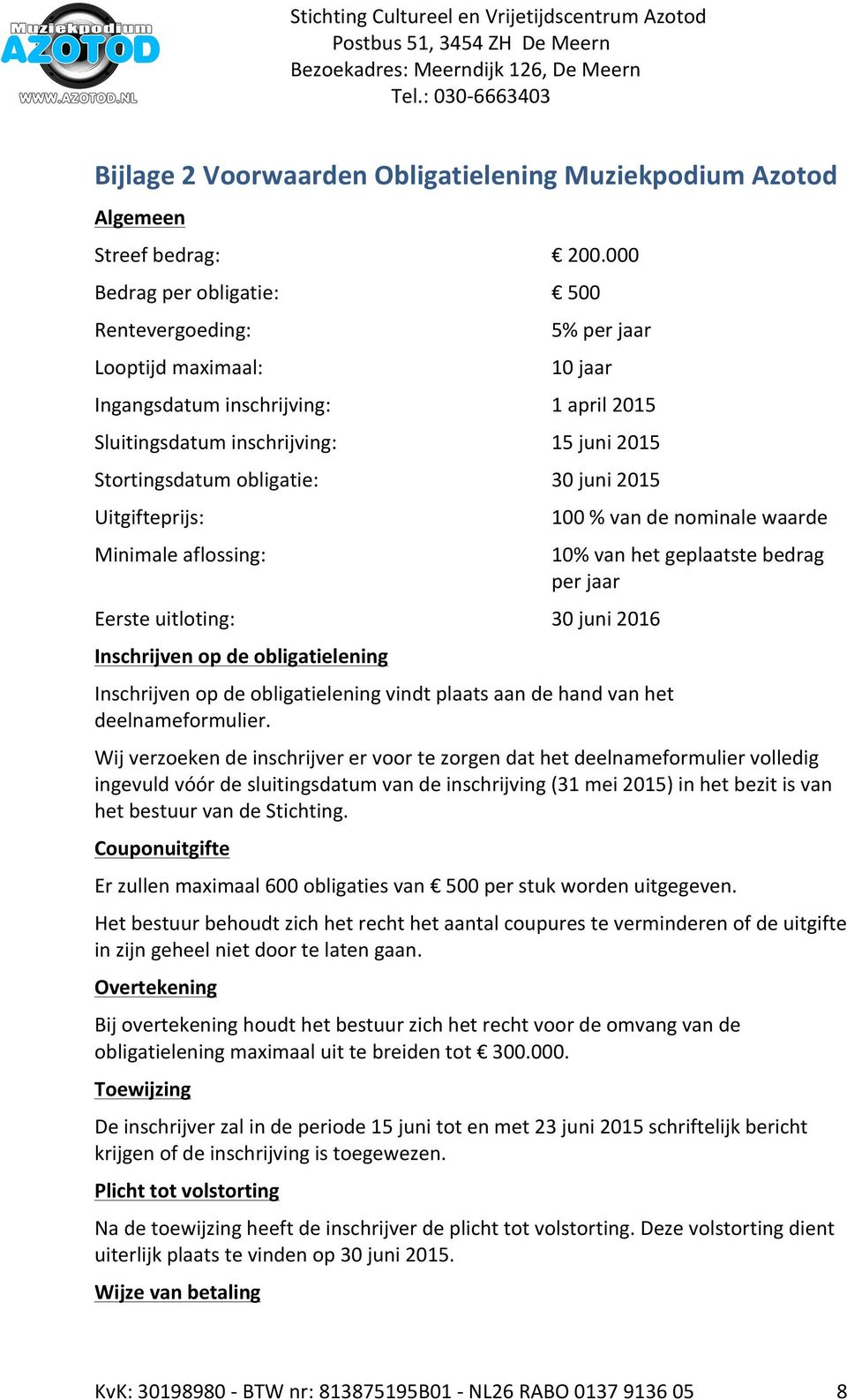 000 500 5% per jaar 10 jaar 1 april 2015 15 juni 2015 30 juni 2015 100 % van de nominale waarde 10% van het geplaatste bedrag per jaar 30 juni 2016 Inschrijven op de obligatielening vindt plaats aan