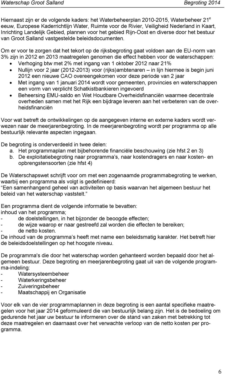 Om er voor te zorgen dat het tekort op de rijksbegroting gaat voldoen aan de EU-norm van 3% zijn in 2012 en 2013 maatregelen genomen die effect hebben voor de waterschappen: Verhoging btw met 2% met