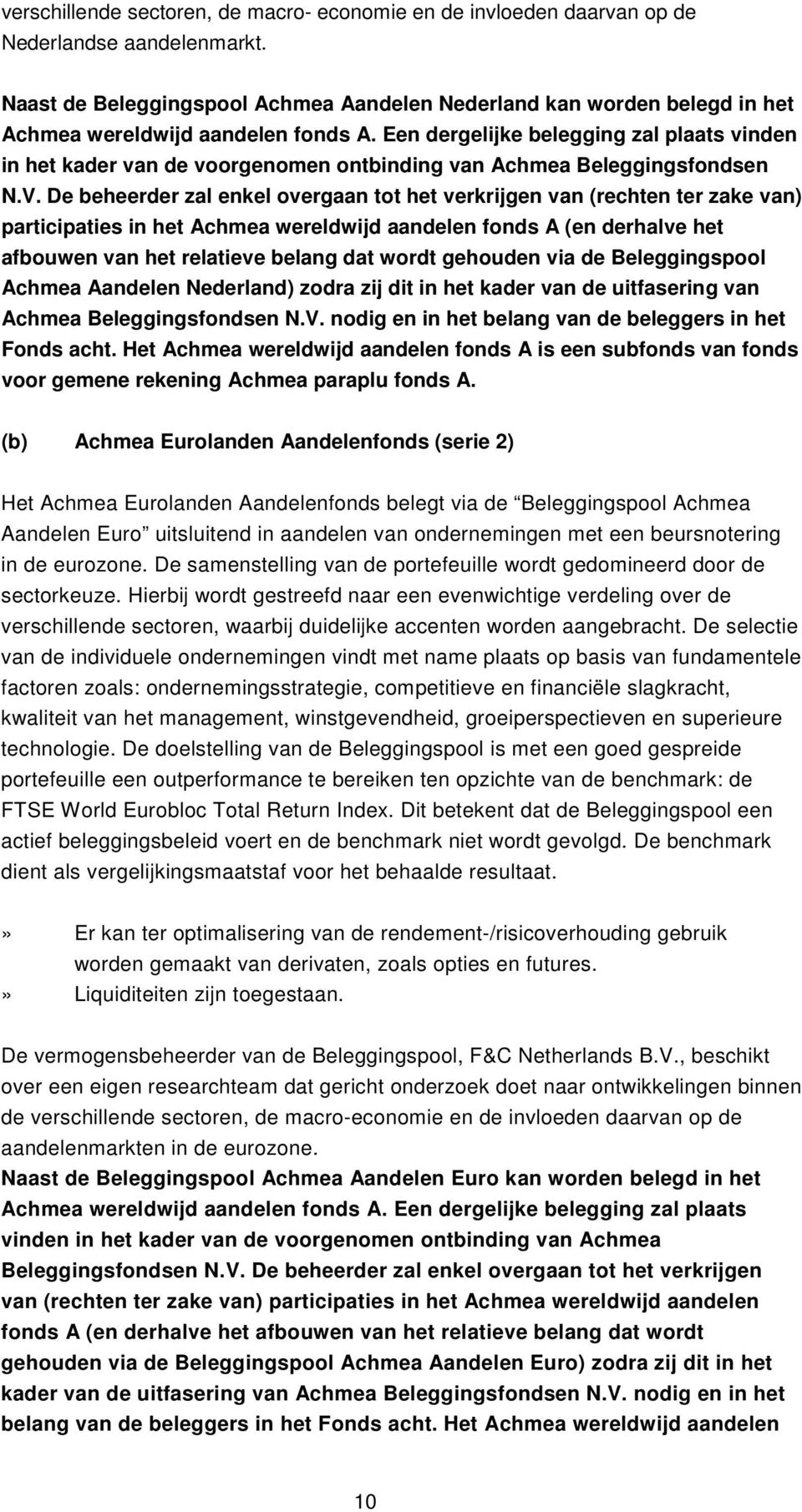 Een dergelijke belegging zal plaats vinden in het kader van de voorgenomen ontbinding van Achmea Beleggingsfondsen N.V.