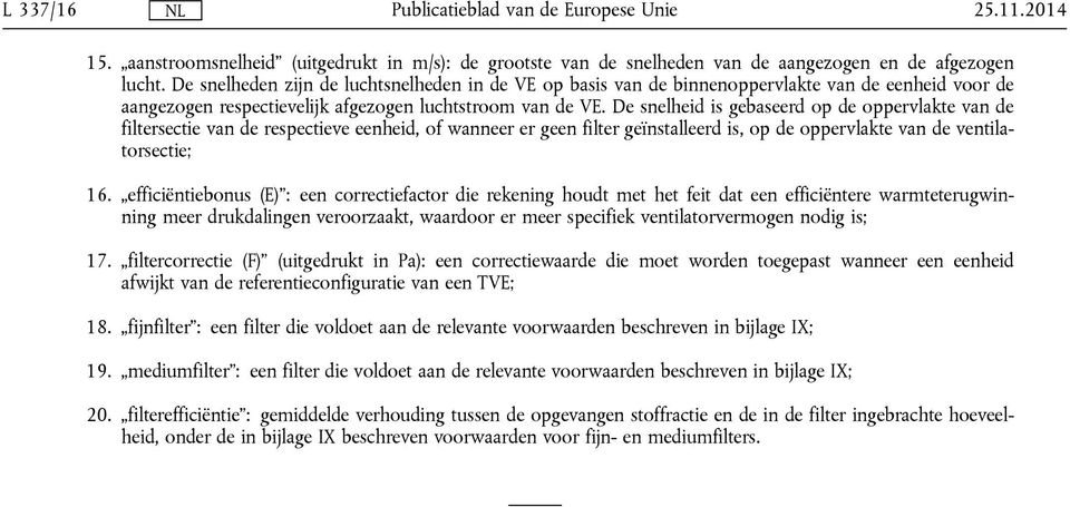 De snelheid is gebaseerd op de oppervlakte van de filtersectie van de respectieve eenheid, of wanneer er geen filter geïnstalleerd is, op de oppervlakte van de ventilatorsectie; 16.