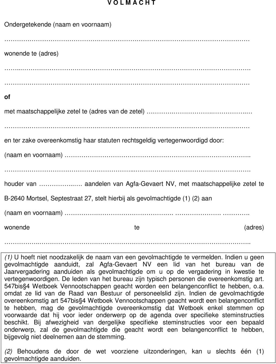 .. aandelen van Agfa-Gevaert NV, met maatschappelijke zetel te B-2640 Mortsel, Septestraat 27, stelt hierbij als gevolmachtigde (1) (2) aan (naam en voornaam)... wonende te (adres).