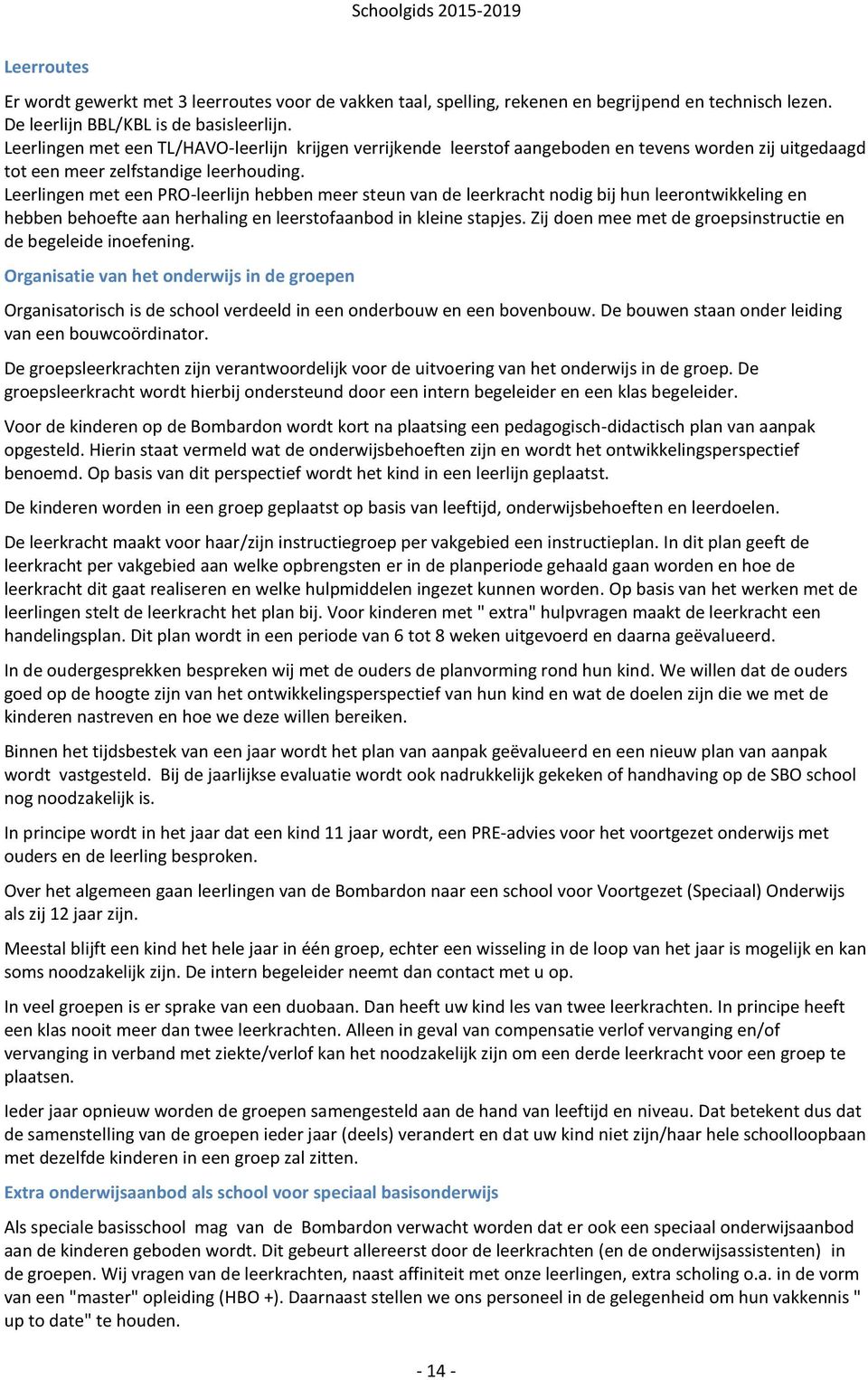 Leerlingen met een PRO-leerlijn hebben meer steun van de leerkracht nodig bij hun leerontwikkeling en hebben behoefte aan herhaling en leerstofaanbod in kleine stapjes.