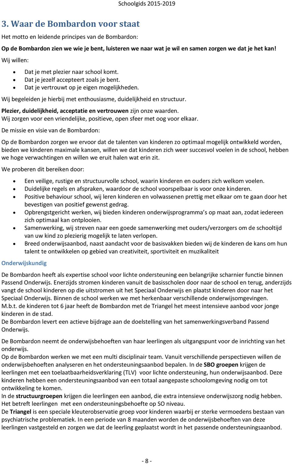 Wij begeleiden je hierbij met enthousiasme, duidelijkheid en structuur. Plezier, duidelijkheid, acceptatie en vertrouwen zijn onze waarden.