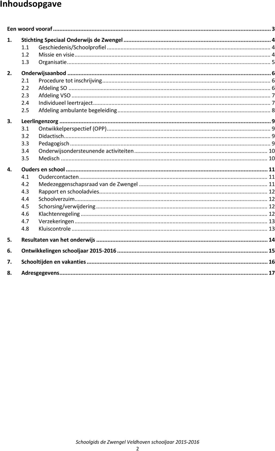 1 Ontwikkelperspectief (OPP)... 9 3.2 Didactisch... 9 3.3 Pedagogisch... 9 3.4 Onderwijsondersteunende activiteiten... 10 3.5 Medisch... 10 4. Ouders en school... 11 4.