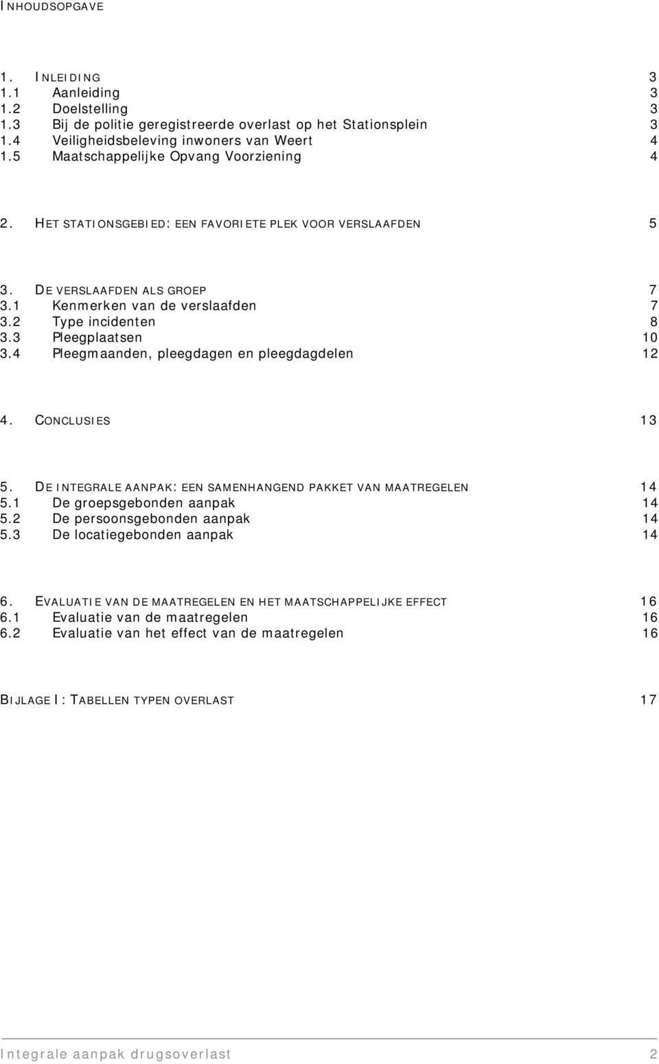 3 Pleegplaatsen 10 3.4 Pleegm aanden, pleegdagen en pleegdagdelen 12 4. CONCLUSI ES 1 3 5. D E I NTEGRALE AANPAK: EEN SAMEN HANGEND PAKKET VAN MAATREGELEN 1 4 5.1 De groepsgebonden aanpak 14 5.