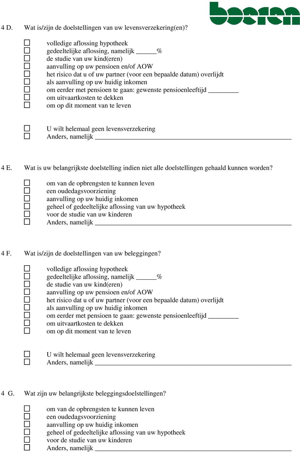 als aanvulling op uw huidig inkomen om eerder met pensioen te gaan: gewenste pensioenleeftijd om uitvaartkosten te dekken om op dit moment van te leven U wilt helemaal geen levensverzekering Anders,