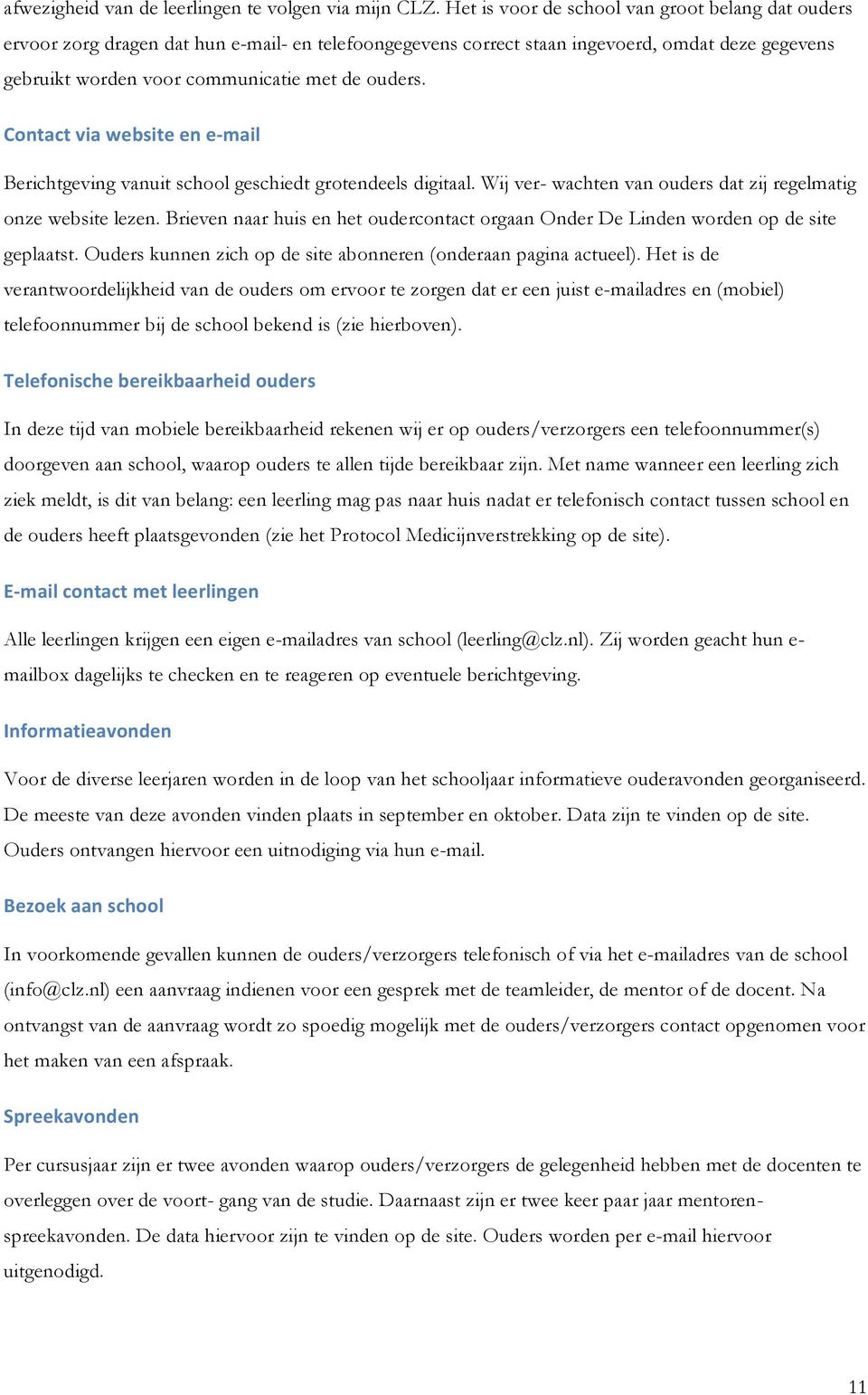 Contact via website en e- mail Berichtgeving vanuit school geschiedt grotendeels digitaal. Wij ver- wachten van ouders dat zij regelmatig onze website lezen.