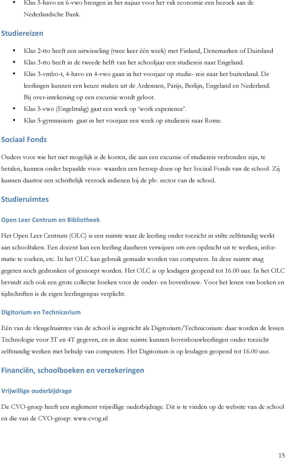 Klas 3-vmbo-t, 4-havo en 4-vwo gaan in het voorjaar op studie- reis naar het buitenland. De leerlingen kunnen een keuze maken uit de Ardennen, Parijs, Berlijn, Engeland en Nederland.