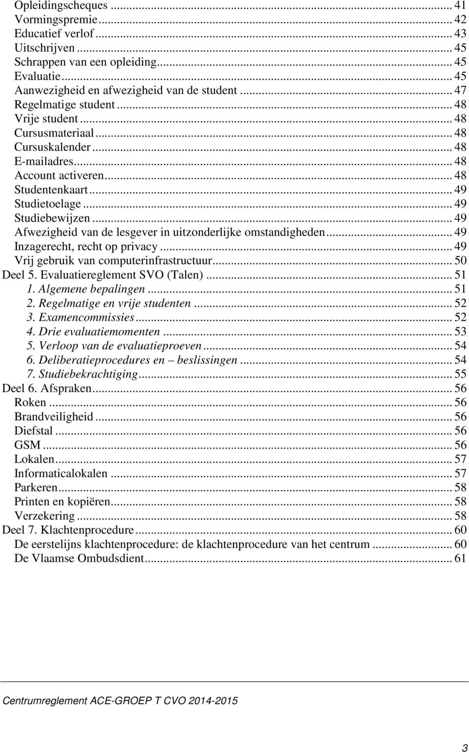 .. 49 Afwezigheid van de lesgever in uitzonderlijke omstandigheden... 49 Inzagerecht, recht op privacy... 49 Vrij gebruik van computerinfrastructuur... 50 Deel 5. Evaluatiereglement SVO (Talen)... 51 1.