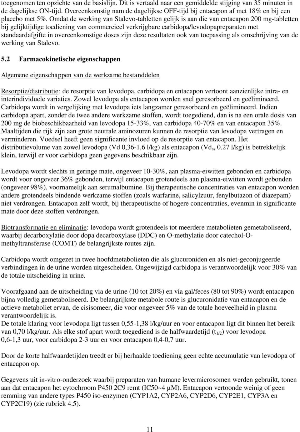 Omdat de werking van Stalevo-tabletten gelijk is aan die van entacapon 200 mg-tabletten bij gelijktijdige toediening van commercieel verkrijgbare carbidopa/levodopapreparaten met standaardafgifte in