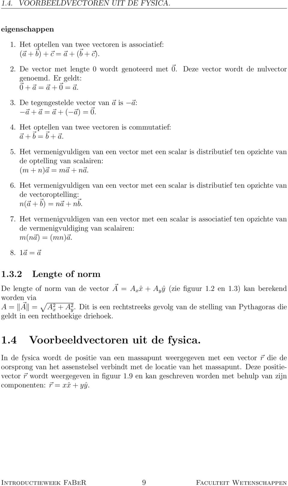 Het vermenigvuldigen van een vector met een scalar is distributief ten opzichte van de optelling van scalairen: (m + n) a = m a + n a. 6.