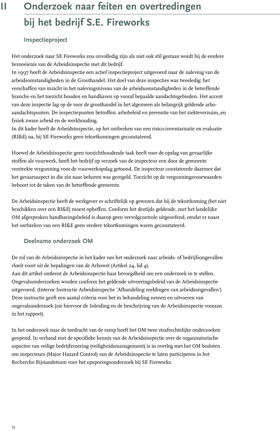 In 1997 heeft de Arbeidsinspectie een actief inspectieproject uitgevoerd naar de naleving van de arbeidsomstandigheden in de Groothandel.