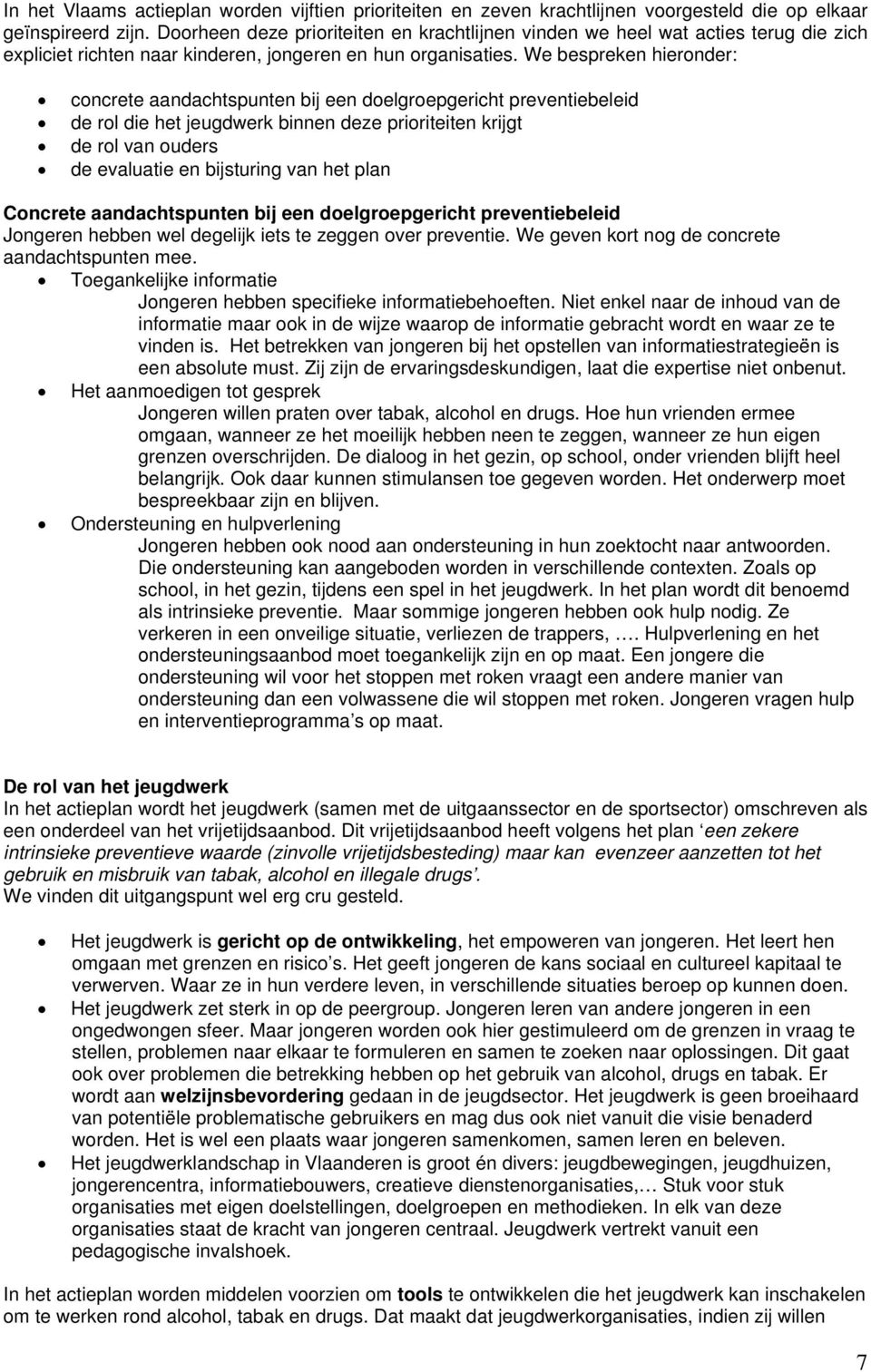 We bespreken hieronder: concrete aandachtspunten bij een doelgroepgericht preventiebeleid de rol die het jeugdwerk binnen deze prioriteiten krijgt de rol van ouders de evaluatie en bijsturing van het