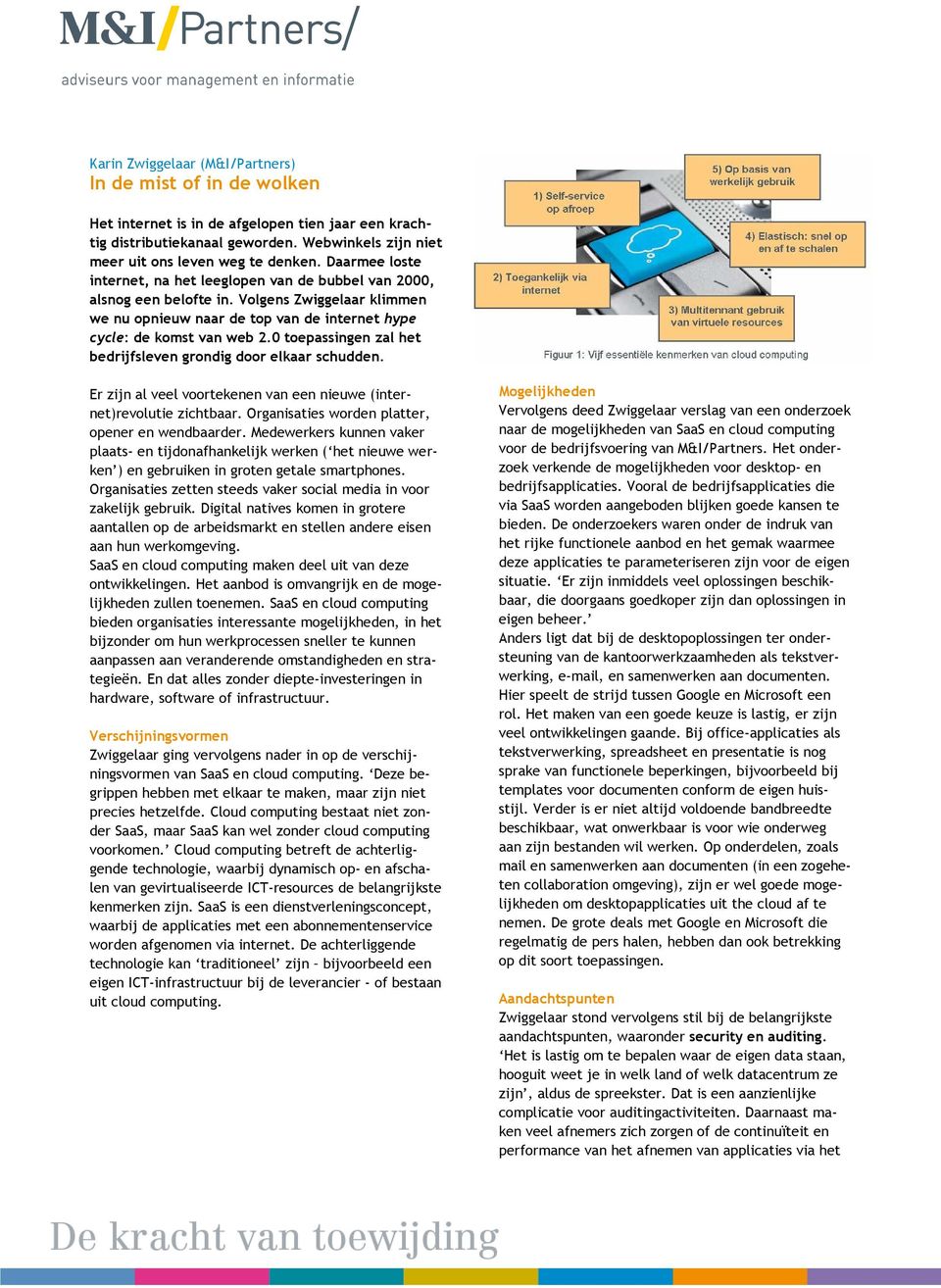 0 toepassingen zal het bedrijfsleven grondig door elkaar schudden. Er zijn al veel voortekenen van een nieuwe (internet)revolutie zichtbaar. Organisaties worden platter, opener en wendbaarder.