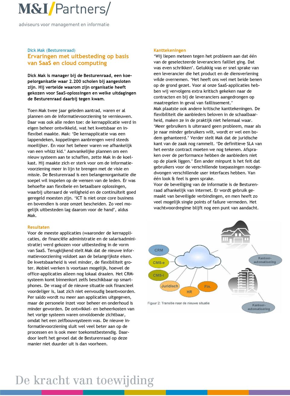 Toen Mak twee jaar geleden aantrad, waren er al plannen om de informatievoorziening te vernieuwen.