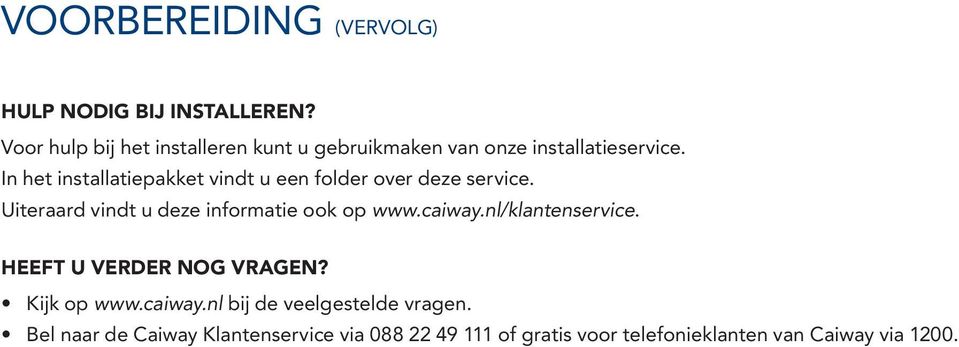 In het installatiepakket vindt u een folder over deze service. Uiteraard vindt u deze informatie ook op www.