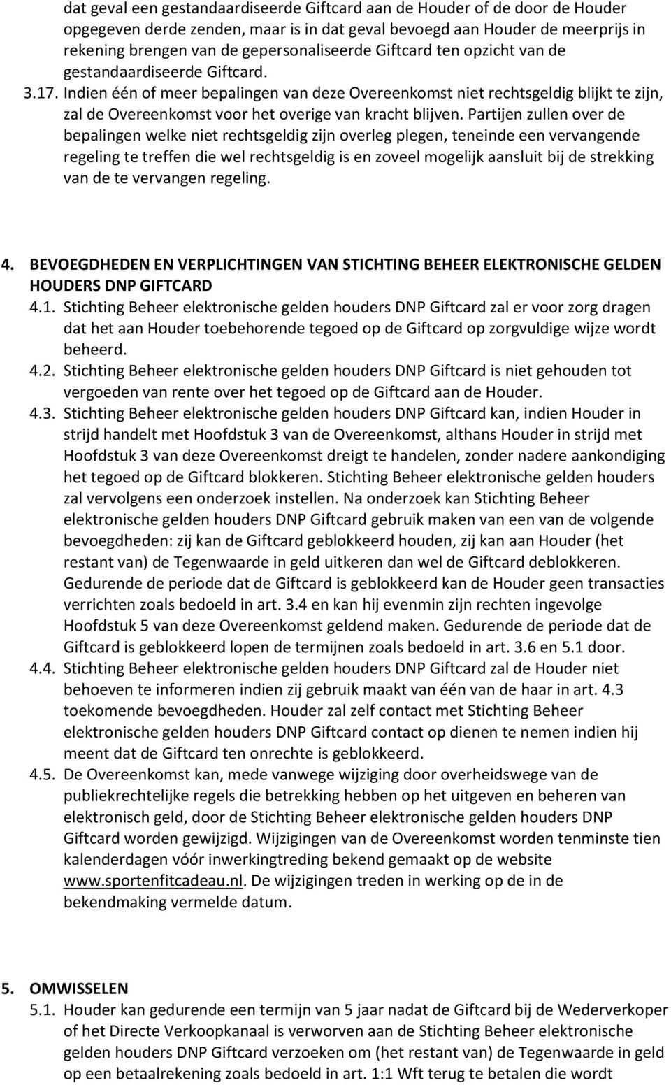 Indien één of meer bepalingen van deze Overeenkomst niet rechtsgeldig blijkt te zijn, zal de Overeenkomst voor het overige van kracht blijven.