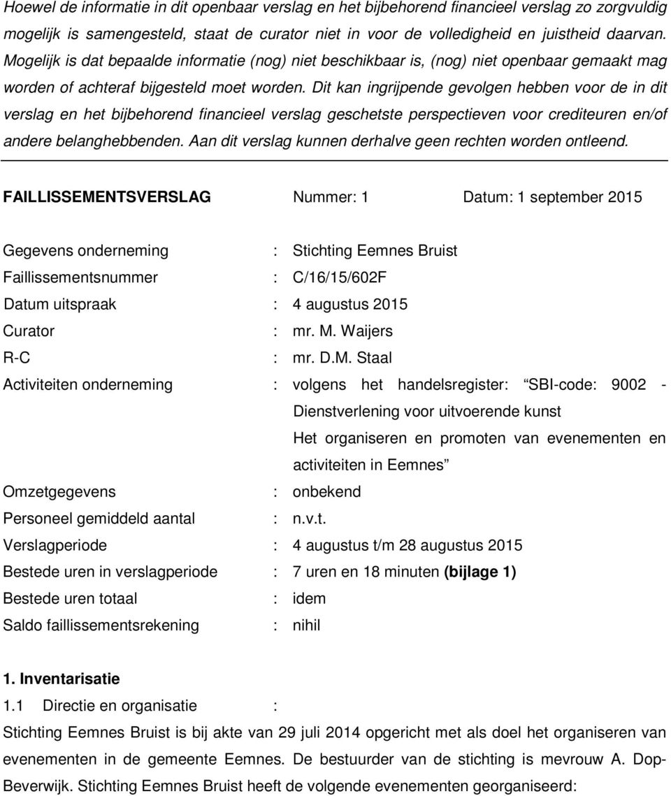 Dit kan ingrijpende gevolgen hebben voor de in dit verslag en het bijbehorend financieel verslag geschetste perspectieven voor crediteuren en/of andere belanghebbenden.