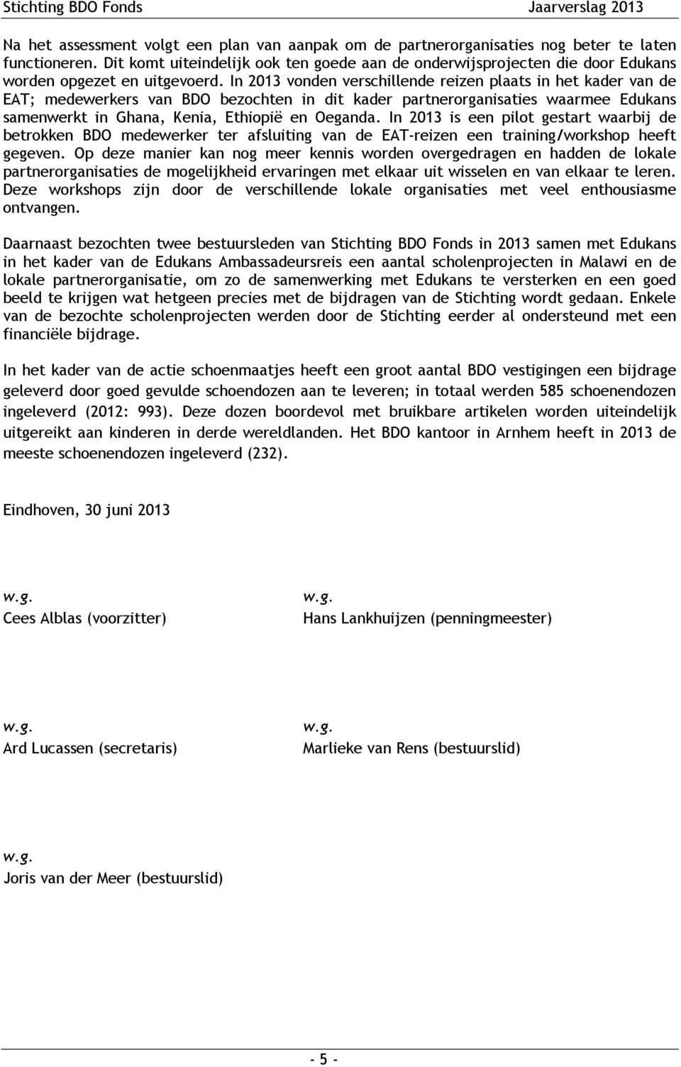 In 2013 vonden verschillende reizen plaats in het kader van de EAT; medewerkers van BDO bezochten in dit kader partnerorganisaties waarmee Edukans samenwerkt in Ghana, Kenia, Ethiopië en Oeganda.