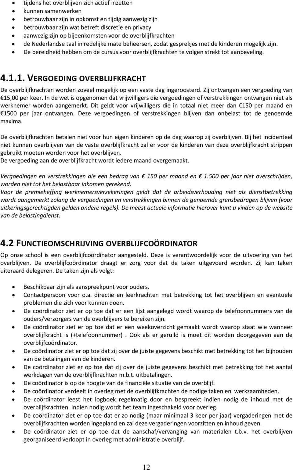 De bereidheid hebben om de cursus voor overblijfkrachten te volgen strekt tot aanbeveling. 4.1.1. VERGOEDING OVERBLIJFKRACHT De overblijfkrachten worden zoveel mogelijk op een vaste dag ingeroosterd.