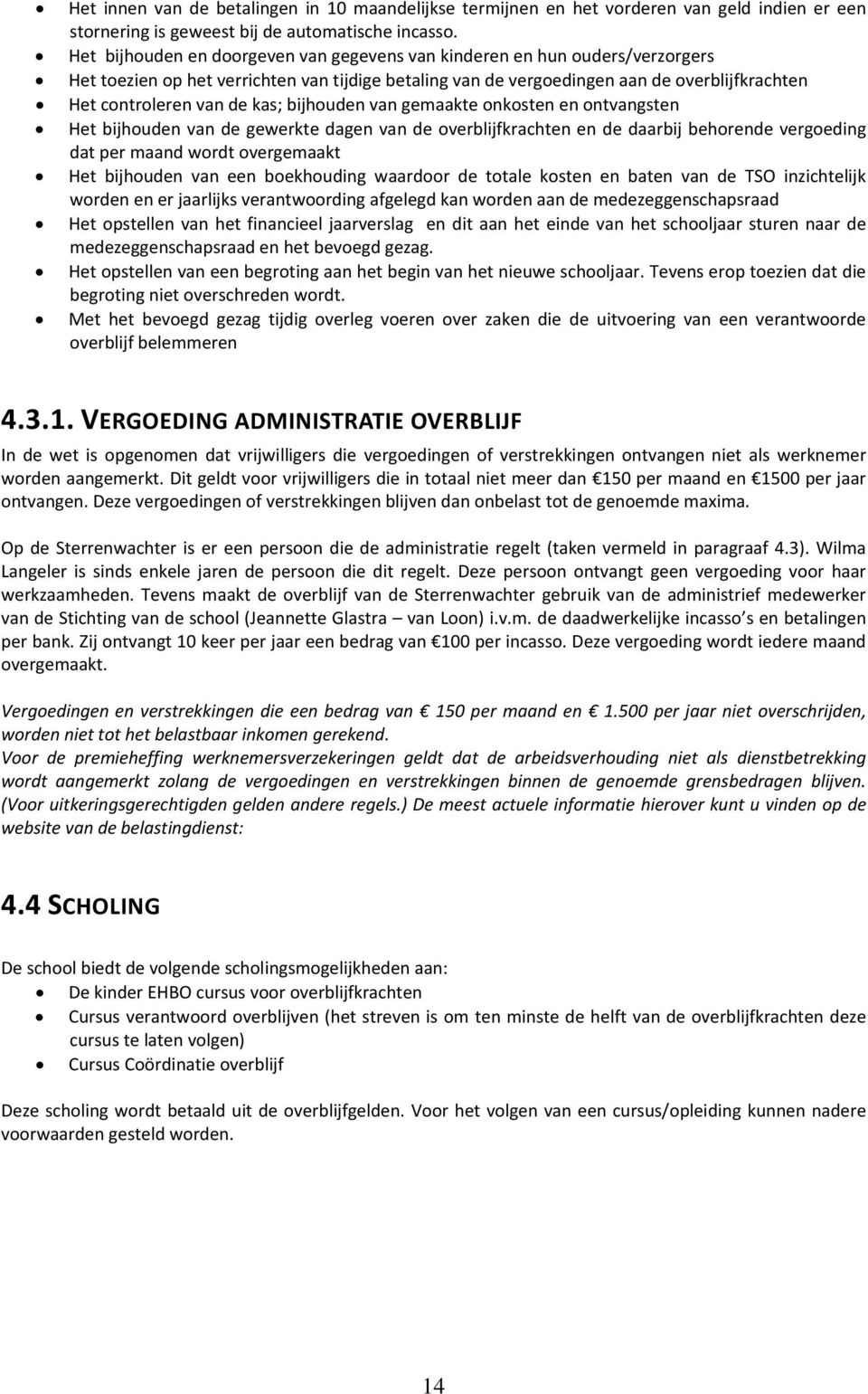 kas; bijhouden van gemaakte onkosten en ontvangsten Het bijhouden van de gewerkte dagen van de overblijfkrachten en de daarbij behorende vergoeding dat per maand wordt overgemaakt Het bijhouden van