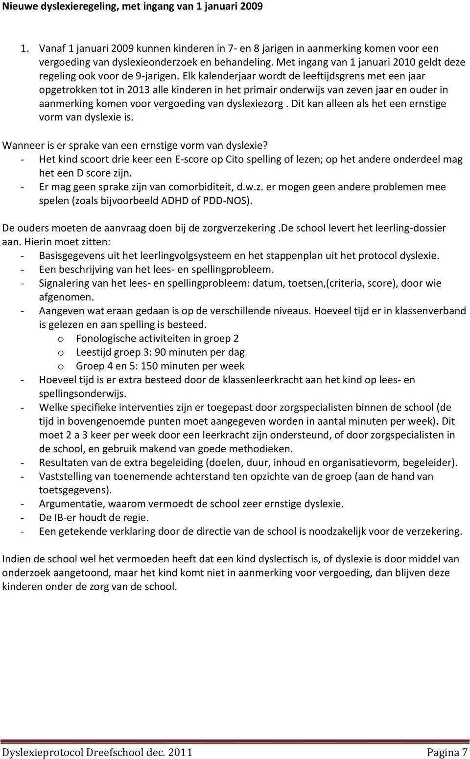 Elk kalenderjaar wordt de leeftijdsgrens met een jaar opgetrokken tot in 2013 alle kinderen in het primair onderwijs van zeven jaar en ouder in aanmerking komen voor vergoeding van dyslexiezorg.